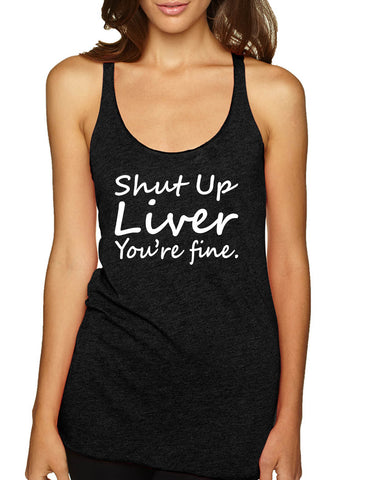 Women's Tank Top Shut Up Liver You're Fine Alcohol Hangover Top
