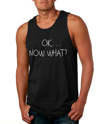 Men's Tank Top OK Now What? Funny Humor Cool Top - ALLNTRENDSHOP - 1