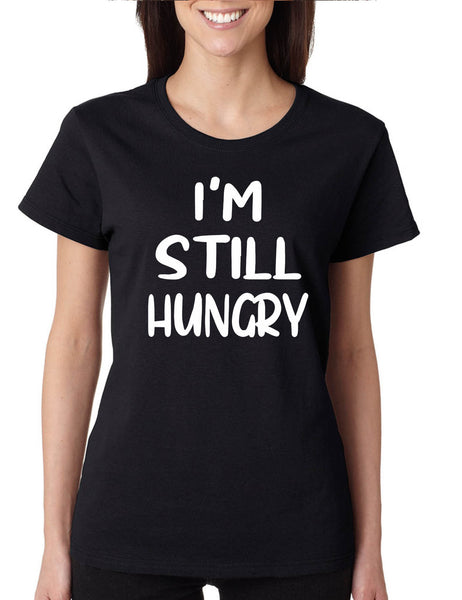 Women's T Shirt I'm Still Hungry Funny Tees Humor Top