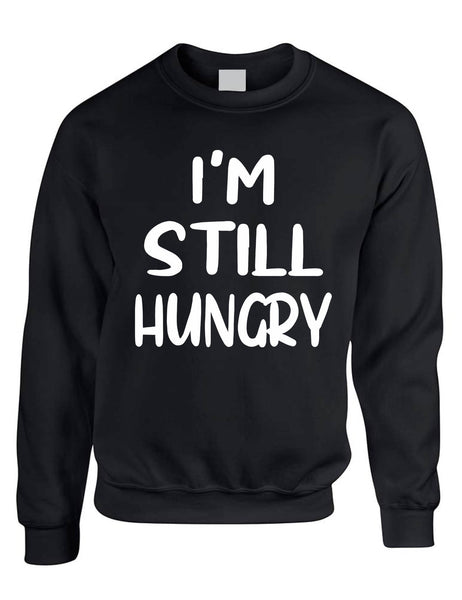 Adult Sweatshirt I'm Still Hungry Funny Tops Humor Hunger Top
