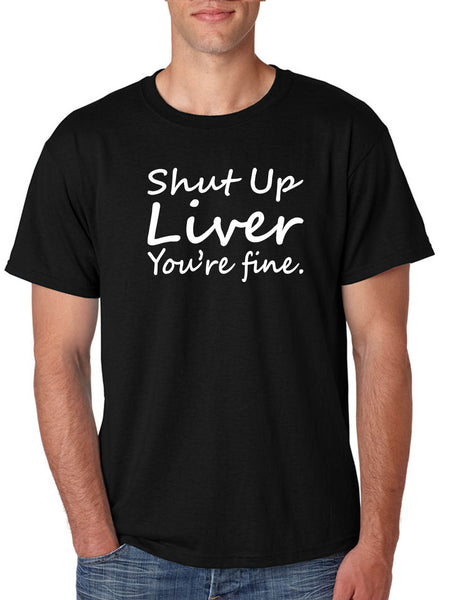 Men's T Shirt Shut Up Liver You're Fine Hangover Drinking Shirt
