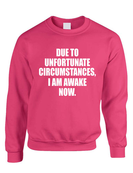 Adult Sweatshirt Unfortunate Circumstances Am Awake Now Funny Morning