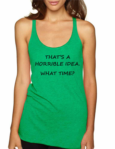 Women's Tank Top That's A Horrible Idea What Time Cool Top - ALLNTRENDSHOP - 3