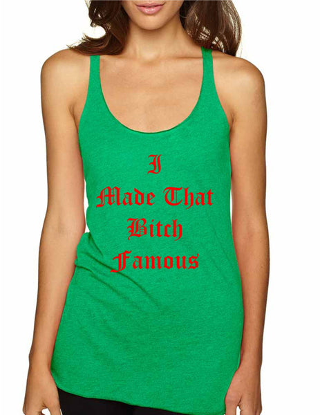 Women's Tank Top I Made That Bi*ch Famous Cool Top - ALLNTRENDSHOP - 3