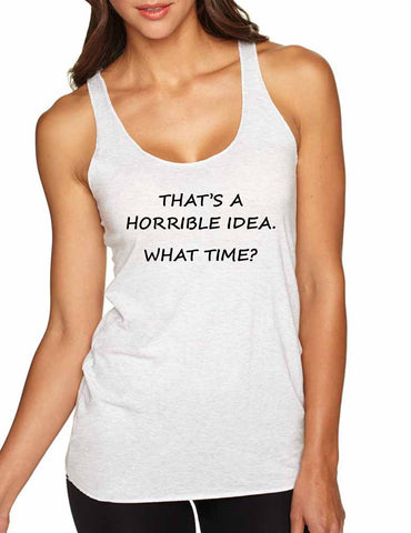 Women's Tank Top That's A Horrible Idea What Time Cool Top - ALLNTRENDSHOP - 1