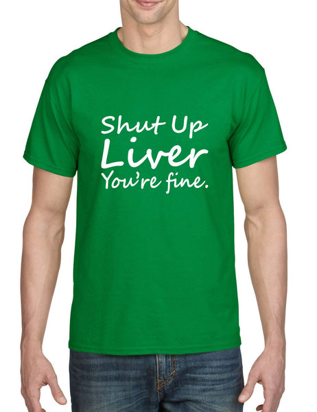 Men's T Shirt Shut Up Liver You're Fine Hangover Drinking Shirt