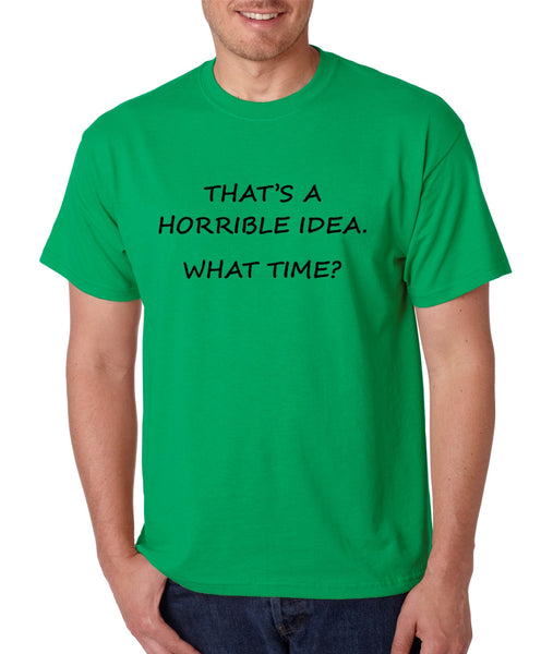 Men's T Shirt That's A Horrible Idea What Time Funny Tee - ALLNTRENDSHOP - 5
