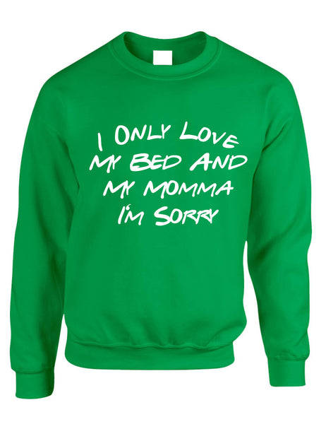 Adult Sweatshirt I Only Love My Bed And My Momma Sorry Mother's Day