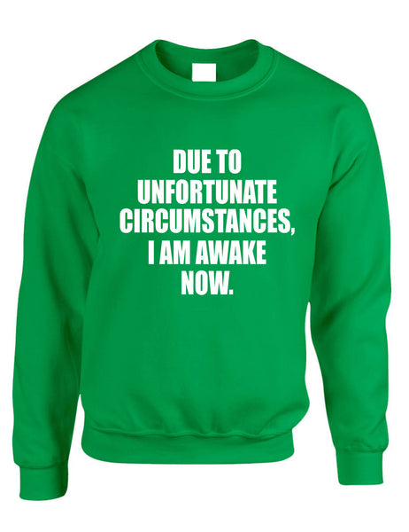 Adult Sweatshirt Unfortunate Circumstances Am Awake Now Funny Morning