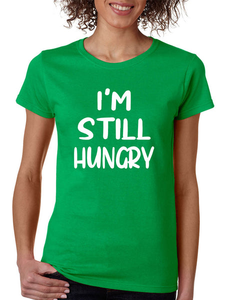 Women's T Shirt I'm Still Hungry Funny Tees Humor Top