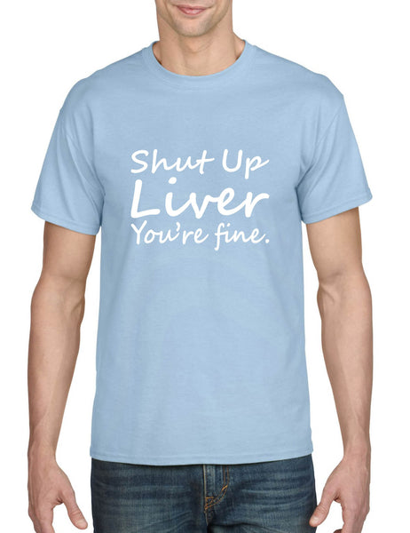 Men's T Shirt Shut Up Liver You're Fine Hangover Drinking Shirt