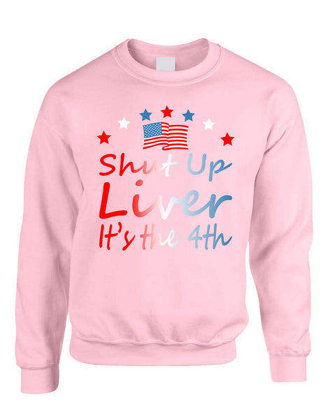 Adult Sweatshirt Shut Up Liver It's The 4th Of July USA Alcohol Party