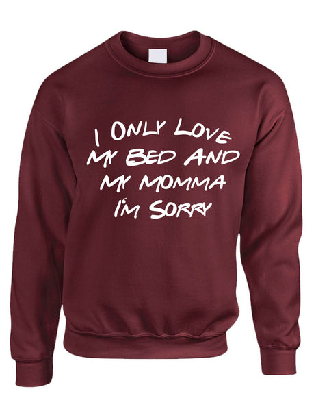 Adult Sweatshirt I Only Love My Bed And My Momma Sorry Mother's Day