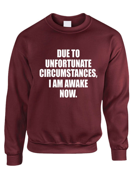 Adult Sweatshirt Unfortunate Circumstances Am Awake Now Funny Morning