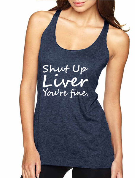 Women's Tank Top Shut Up Liver You're Fine Alcohol Hangover Top