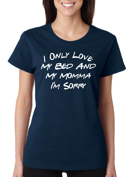 Women's T Shirt I Only Love My Bed And My Momma Sorry Love Mom Gift