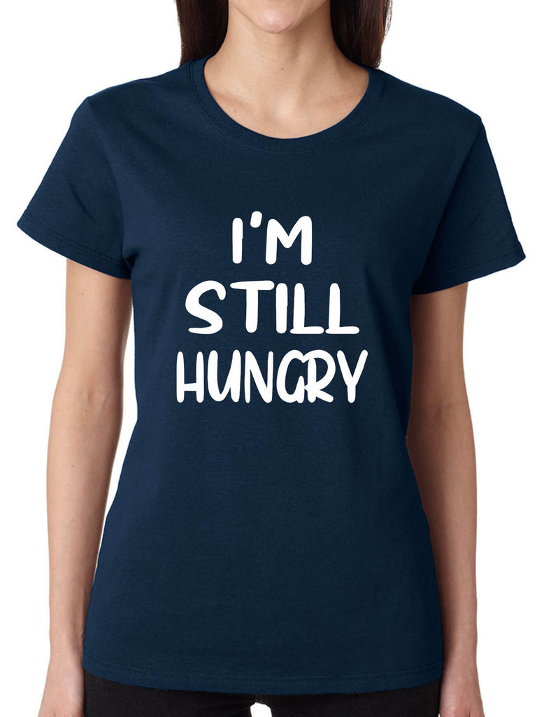 Women's T Shirt I'm Still Hungry Funny Tees Humor Top