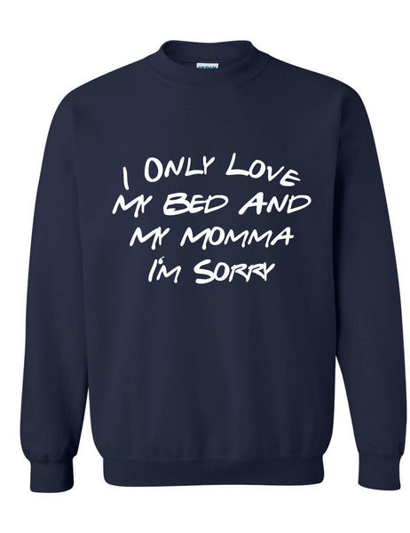 Adult Sweatshirt I Only Love My Bed And My Momma Sorry Mother's Day