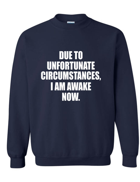 Adult Sweatshirt Unfortunate Circumstances Am Awake Now Funny Morning
