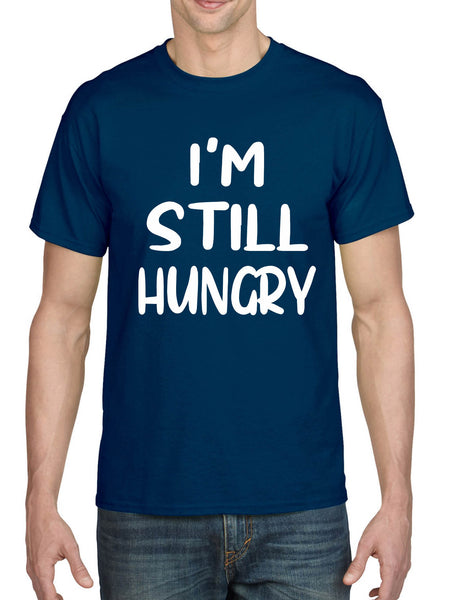 Men's T Shirt I'm Still Hungry Humor Tees Funny Hunger Top