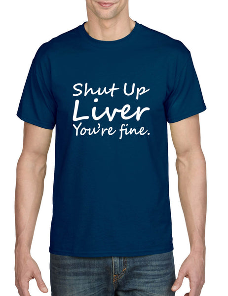 Men's T Shirt Shut Up Liver You're Fine Hangover Drinking Shirt