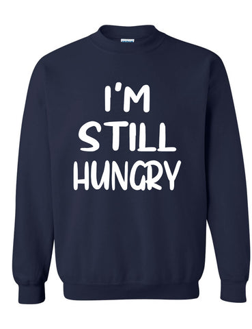 Adult Sweatshirt I'm Still Hungry Funny Tops Humor Hunger Top