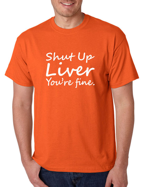 Men's T Shirt Shut Up Liver You're Fine Hangover Drinking Shirt