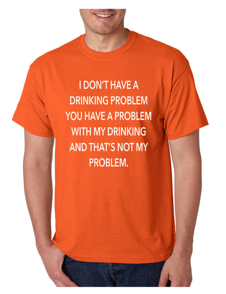 Men's T Shirt I Don't Have A Drinking Problem Sarcasm Tee