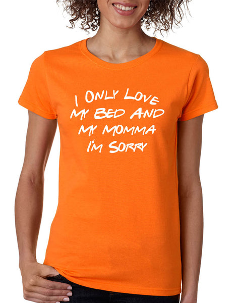 Women's T Shirt I Only Love My Bed And My Momma Sorry Love Mom Gift