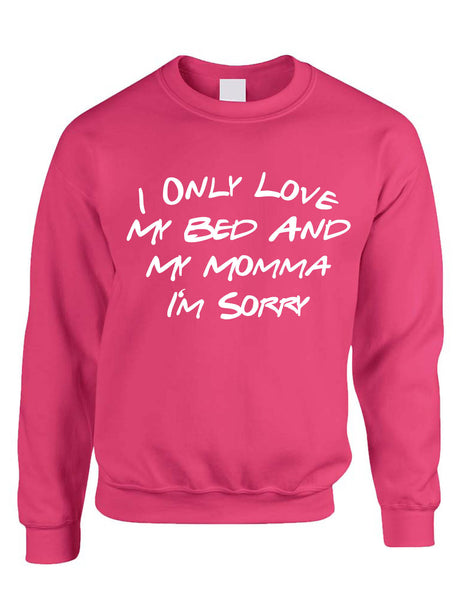 Adult Sweatshirt I Only Love My Bed And My Momma Sorry Mother's Day