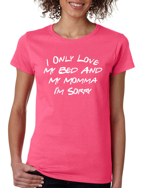Women's T Shirt I Only Love My Bed And My Momma Sorry Love Mom Gift