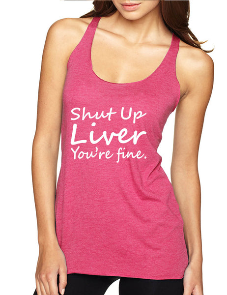 Women's Tank Top Shut Up Liver You're Fine Alcohol Hangover Top