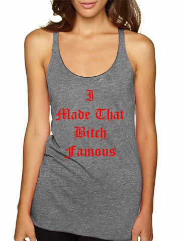 Women's Tank Top I Made That Bi*ch Famous Cool Top - ALLNTRENDSHOP - 1