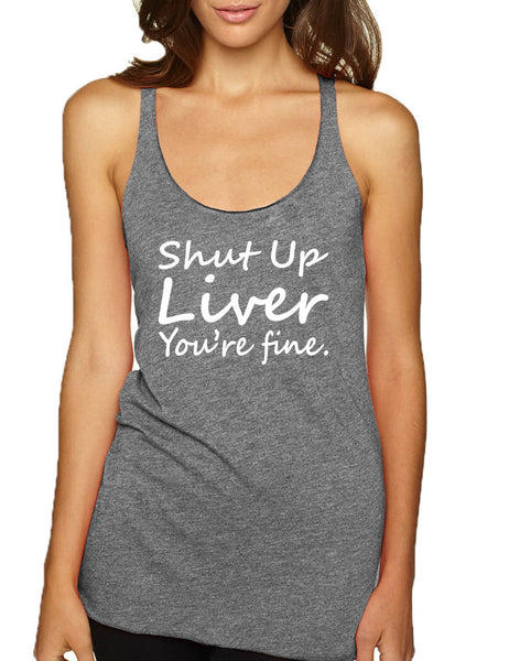 Women's Tank Top Shut Up Liver You're Fine Alcohol Hangover Top