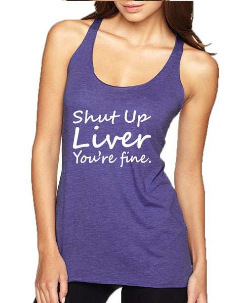 Women's Tank Top Shut Up Liver You're Fine Alcohol Hangover Top