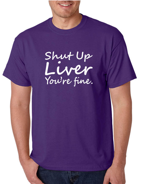 Men's T Shirt Shut Up Liver You're Fine Hangover Drinking Shirt