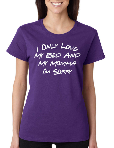 Women's T Shirt I Only Love My Bed And My Momma Sorry Love Mom Gift
