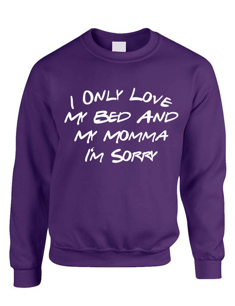Adult Sweatshirt I Only Love My Bed And My Momma Sorry Mother's Day