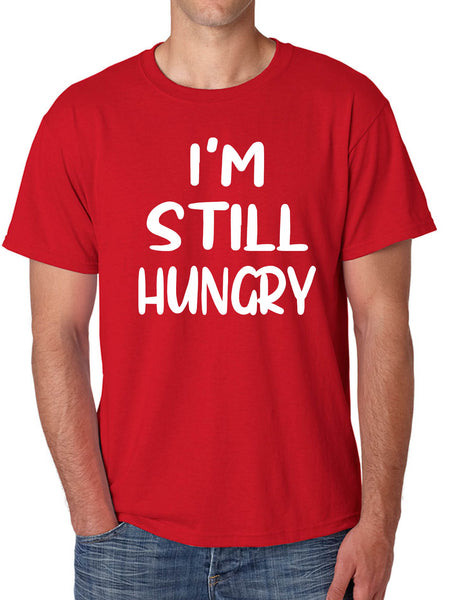 Men's T Shirt I'm Still Hungry Humor Tees Funny Hunger Top