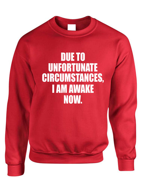 Adult Sweatshirt Unfortunate Circumstances Am Awake Now Funny Morning