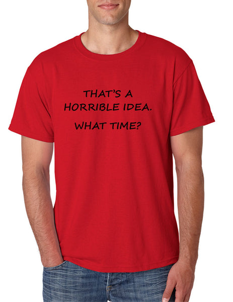 Men's T Shirt That's A Horrible Idea What Time Funny Tee - ALLNTRENDSHOP - 6
