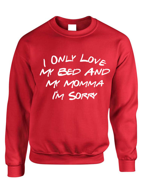 Adult Sweatshirt I Only Love My Bed And My Momma Sorry Mother's Day
