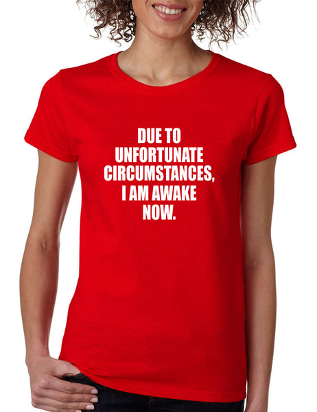 Women's T Shirt Unfortunate Circumstances Am Awake Now Fun Morning