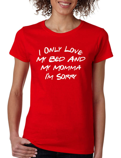 Women's T Shirt I Only Love My Bed And My Momma Sorry Love Mom Gift