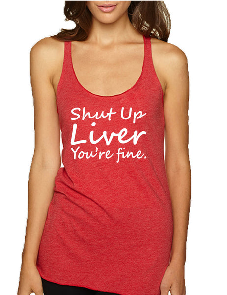 Women's Tank Top Shut Up Liver You're Fine Alcohol Hangover Top
