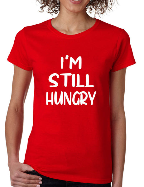 Women's T Shirt I'm Still Hungry Funny Tees Humor Top