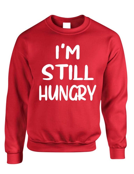 Adult Sweatshirt I'm Still Hungry Funny Tops Humor Hunger Top