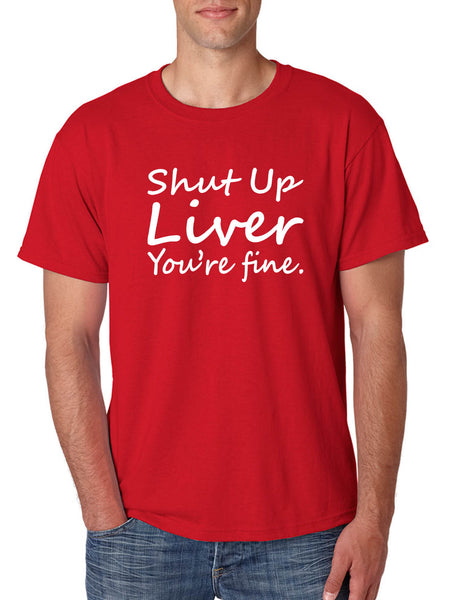 Men's T Shirt Shut Up Liver You're Fine Hangover Drinking Shirt