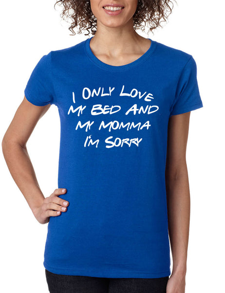 Women's T Shirt I Only Love My Bed And My Momma Sorry Love Mom Gift