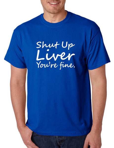 Men's T Shirt Shut Up Liver You're Fine Hangover Drinking Shirt